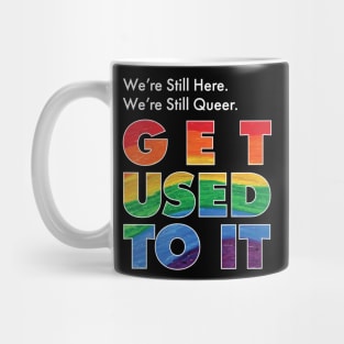 We're Still Here. We're Still Queer. Get Used To It Mug